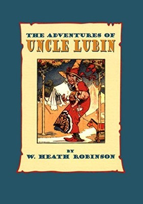 THE ADVENTURES OF UNCLE LUBIN By W Heath Robinson - Hardcover **Excellent**