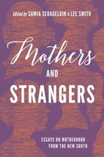 Mothers and Strangers : Essays on Motherhood from the New South P