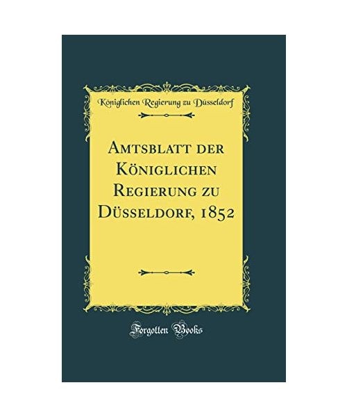 Amtsblatt der Königlichen Regierung zu Düsseldorf, 1852 [Classic Reprint], Kö