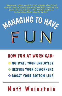 Managing to Have Fun: How Fun at Work Can Motivate Your Employees, Inspire Your,