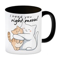 Katze Kaffeebecher In Schwarz Mit Spruch I Need You Right Meow