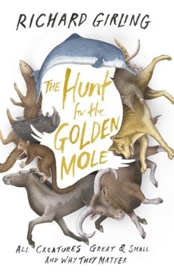 The Hunt for the Golden Mole: All Creatures Great and Sma... by Girling, Richard
