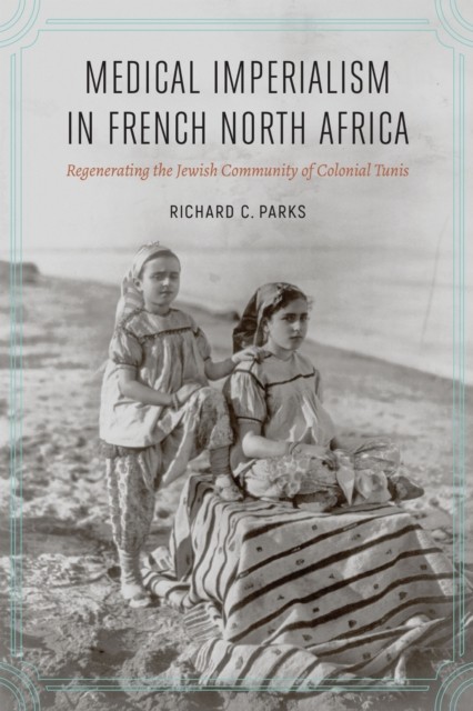 Medical Imperialism in French North Africa by Richard C. Parks HARDBACK