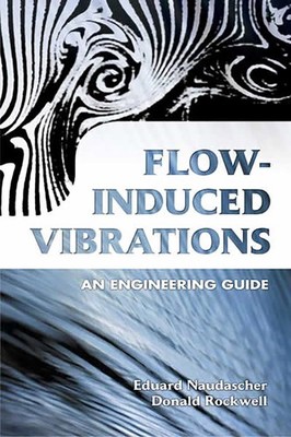 Flow-Induced Vibrations: An Engineering Guide by Donald Rockwell