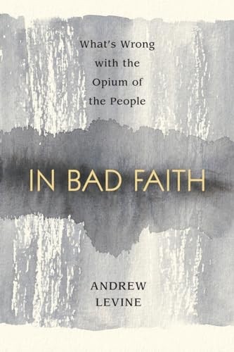 In Bad Faith: What's Wrong with the ..., Levine, Andrew