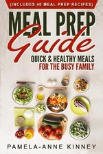Meal Prep Guide: Quick & Healthy Meals for the Busy Family (Includes 40 Meal Pre