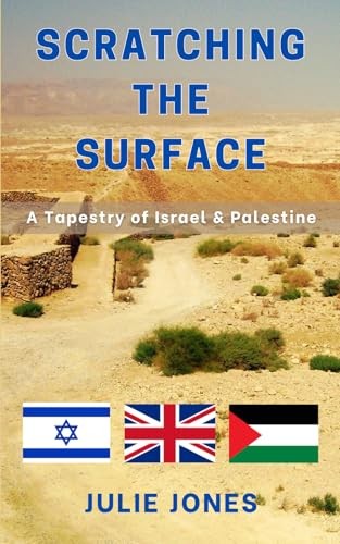 SCRATCHING THE SURFACE: A Tapestry of Israel & Palestine - Jones, Julie