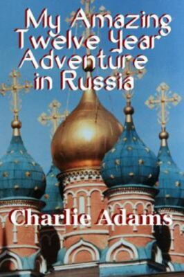 Very Good My Amazing Twelve Year Adventure in Russia Adams, Charlie
