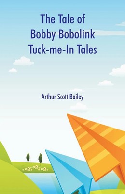 Arthur Scott Bailey | The Tale of Bobby Bobolink Tuck-me-In Tales | Taschenbuch