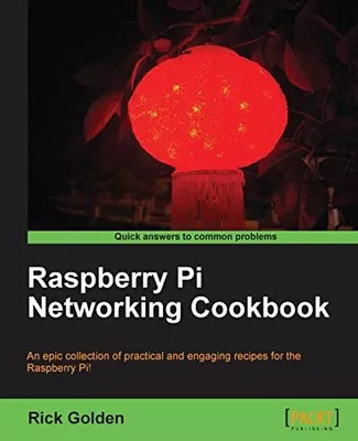 Raspberry Pi Networking Cookbook, Rick Golden