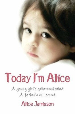 Today I'm Alice: A young girl's splintered mind, a father's evil secret, Jamieso