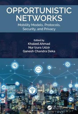 Opportunistic Networks: Mobility Models, Protocols, Security, and Privacy by Kha