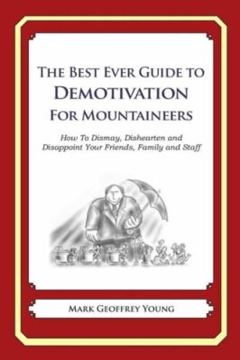 The Best Ever Guide To Demotivation For Mountaineers: How To Dismay, Dishea...