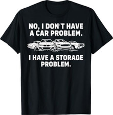 No I Don't Have a car Problem I Have a Storage Problem T-Shirt