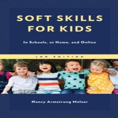 Soft Skills for Kids In Schools at Home and Online Nancy Armstron