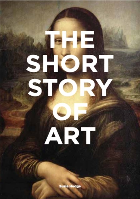 The Short Story Of Art : A Pocket Guide To Key Movements, Works, Themes & Techniques Susie Hodge - Image 4