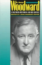 C. VANN WOODWARD: A SOUTHERN HISTORIAN AND HIS CRITICS By John Herbert Roper