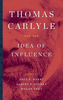 Thomas Carlyle and the Idea of Influence by Paul E. Kerry (English) Hardcover Bo