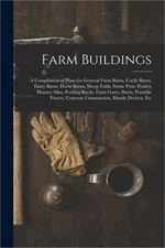 Farm Buildings: A Compilation of Plans for General Farm Barns, Cattle Barns, Dai