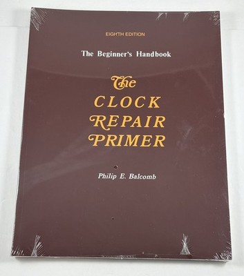 The Clock Repair Primer-The Beginner's Handbook-Eighth Edition-New in Celophane