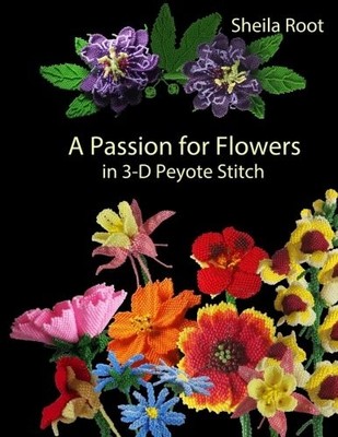 A PASSION FOR FLOWERS IN 3-D PEYOTE STITCH By Sheila Root **BRAND NEW**