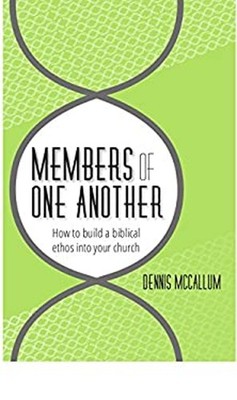 Members of One Another : How to build a biblical ethos into your
