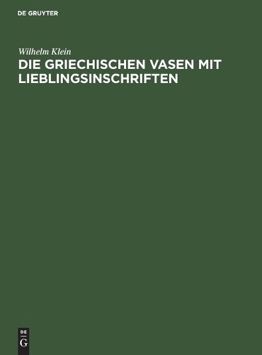 Wilhelm Klein Die Griechischen Vasen Mit Lieblingsinschriften (Hardback)