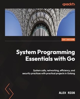 System Programming Essentials with Go by Alex Rios