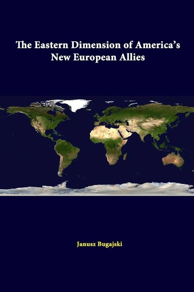 Janusz Bugajski (U. A.) | The Eastern Dimension Of America's New European Allies-image