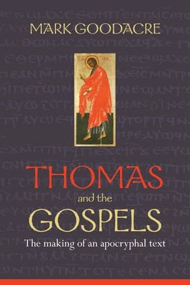 Thomas and the Gospels: The Making Of An Apocryphal Text by Professor Mark Gooda