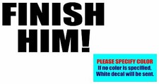 FINISH HIM  Vinyl decal sticker Graphic Die Cut Car Truck Window Bumper 12"