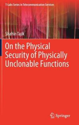 On the Physical Security of Physically Unclonable Functions by Shahin Tajik: New