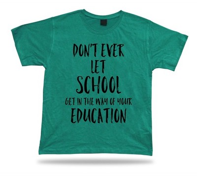 Lass die Schule nicht Weg zur Bildung bekommen Tshirt Sprichwort Zitat