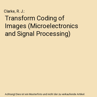 Transform Coding of Images [Microelectronics and Signal Processing], Clarke, R. 