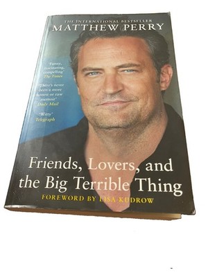 Friends, Lovers and the Big Terrible Thing Matthew Perry Foreword by Lisa Kudrow
