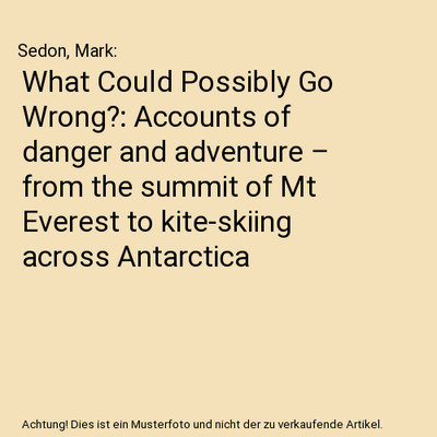 What Could Possibly Go Wrong?: Accounts of danger and adventure   from the sum