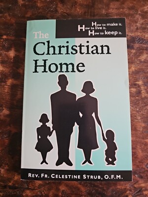 The Christian Home: A Guide To Happiness In The Home By Celestine Strub 1990