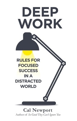 Deep Work: Rules for Focused Success in a Distracted World [Paperback] [Jan...