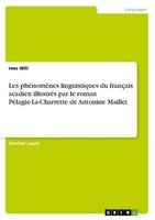 Les PhéNomèNes Linguistiques Du FrançAis Acadien IllustréS Par Le Roman PéLagie-