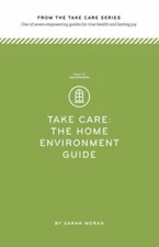 Take Care: The Home Environment Guide: One Of Seven Empowering Guides For T...