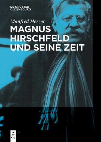 Magnus Hirschfeld und seine Zeit by Manfred Herzer - 9783110547696