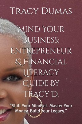 Mind Your Business: Entrepreneur & Financial Literacy Guide By Tracy D.:  ...