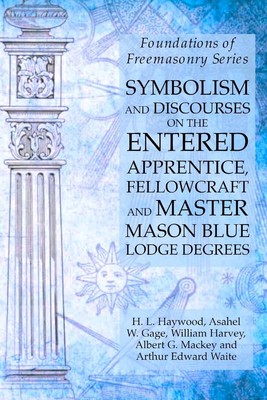 Symbolism and Discourses on the Entered Apprentice, Fellowcraft and Master...
