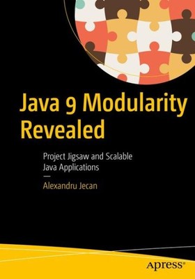 Java 9 Modularity Revealed : Project Jigsaw and Scalable Java Applications, P...