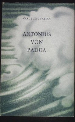 Antonius von Padua. Auf den Pfaden von Paulus. Abegg, Carl Julius: