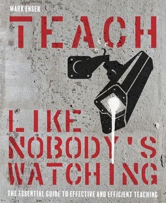 Teach Like Nobody's Watching: The essential guide to effective and efficient tea