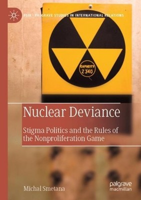 Nuclear Deviance: Stigma Politics and the Rules of the Nonproliferation Game by