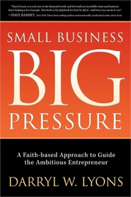 #ad Small Business Big Pressure: A Faith Based Approach to Guide the Ambitious Entre $15.96