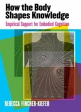 How the Body Shapes Knowledge: Empirical Support for Embodied Cognition by Finc