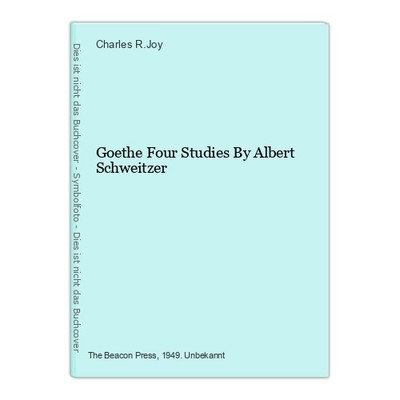 Goethe Four Studies By Albert Schweitzer Charles R.Joy: